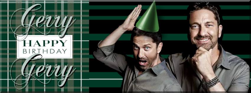 Happy Birthday Gerry from all your GALS! - Gerard Butler GALS
